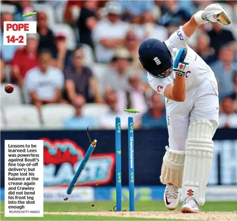  ?? REUTERS/GETTY IMAGES ?? POPE 14-2
Lessons to be learned: Lees was powerless against Boult’s fine top-of-off delivery; but Pope lost his balance at the crease again and Crawley did not bend his front leg into the shot enough