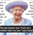  ?? ?? The late Queen was “more of a mother than my own” says Sarah