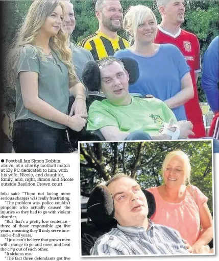  ?? Football fan Simon Dobbin, above, at a charity football match at Ely FC dedicated to him, with his wife, Nicole, and daughter, Emily, and, right, Simon and Nicole outside Basildon Crown court ??