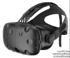  ??  ?? Los HTC Vive soportan gráficos en alta definición de 2160x1200
a 90fps.