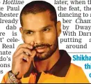  ??  ?? Shikhar Dhawan, who is in a sublime form in the Champions Trophy, patted his thigh after scoring a ton against Sri Lanka. He does the same after taking catches. He seemed to have ditched his signature moustache-twirling style.