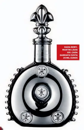  ??  ?? RARA REMYMARTIN LOUIS XIII. CADA GARRAFA CUSTA 29 MIL EUROS