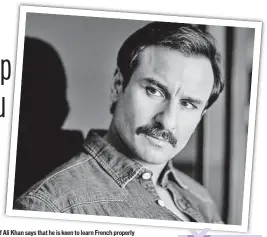  ??  ?? Saif Ali Khan says that he is keen to learn French properly