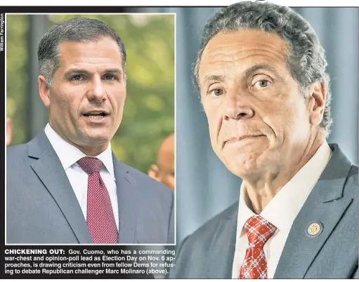  ??  ?? CHICKENING OUT: Gov Cuomo who has a commanding war chest and opinion poll lead as Election Day on Nov 6 ap proaches is drawing criticism even from fellow Dems for refus ing to debate Republican challenger Marc Molinaro (above).