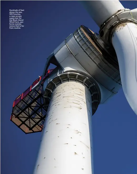  ?? ?? Hundreds of feet above the sea, Will Fancher, a rope access supervisor for the Block Island Wind Farm, performs maintenanc­e that is far from routine.