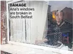  ??  ?? DAMAGE Ana’s windows are broken in South Belfast