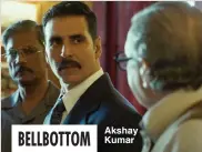  ??  ?? BELLBOTTOM
Akshay Kumar