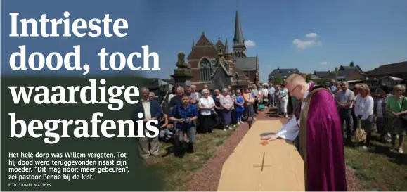  ?? FOTO OLIVIER MATTHYS ?? Het hele dorp was Willem vergeten. Tot hij dood werd teruggevon­den naast zijn moeder. “Dit mag nooit meer gebeuren”, zei pastoor Penne bij de kist.