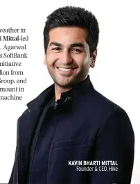  ??  ?? KAVIN BHARTI MITTAL Founder & CEO, Hike