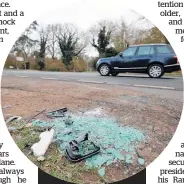  ??  ?? Broken glass marks the spot near Sandringha­m Estate where Philip crashed into another car.