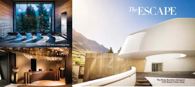 ??  ?? The interiors of 7132 Hotel Thermal spa with a stunning view The Peter Zumthor-designed 7132 Hotel in Vals valley