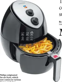  ??  ?? Philips originated the air fryer, which now comes in various shapes and sizes.