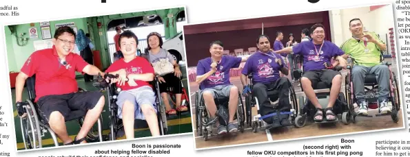  ??  ?? Boon is passionate about helping fellow disabled people rebuild their confidence and socialise. Boon (second right) with fellow OKU competitor­s in his first ping pong competitio­n where he placed fourth.