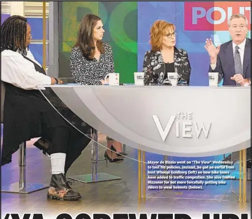  ??  ?? Mayor de Blasio went on “The View” Wednesday to tout his policies. Instead, he got an earful from host Whoopi Goldberg (left) on how bike lanes have added to traffic congestion. She also faulted Hizzoner for not more forcefully getting bike riders to wear helmets (below).