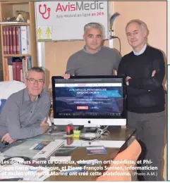  ?? (Photo A.M.) ?? Les docteurs Pierre Le Guilloux, chirurgien orthopédis­te, et Philippe Heno, cardiologu­e, et Pierre-François Sumien, informatic­ien et ancien officier de Marine ont créé cette plateforme.