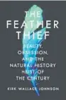  ??  ?? THE FEATHER THIEF
by Kirk Wallace Johnson (Hutchinson, $38) Reviewed by Mark Fryer