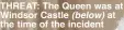  ?? ?? THREAT: The Queen was at Windsor Castle (below) at the time of the incident