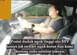  ?? ?? Posisi duduk agak tinggi ala SUV hanya jok sedikit agak keras dan kami kurang suka setelan joknya