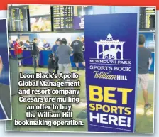  ??  ?? Leon Black’s Apollo Global Management and resort company Caesars are mulling an offer to buy the William Hill bookmaking operation.
