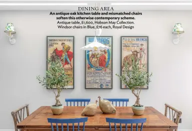  ??  ?? DINING AREA
An antique oak kitchen table and mismatched chairs soften this otherwise contempora­ry scheme. Antique table, £1,600, Hobson May Collection. Windsor chairs in Blue, £76 each, Royal Design