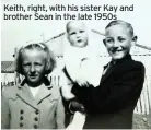  ??  ?? Keith, right, with his sister Kay and brother Sean in the late 1950s