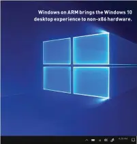  ??  ?? Windows on ARM brings the Windows 10 desktop experience to non-x86 hardware.