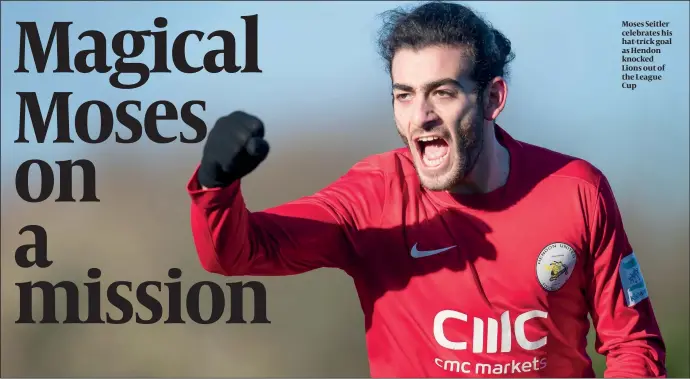  ?? PHOTO: MARC MORRIS ?? Moses Seitler celebrates his hat-trick goal as Hendon knocked Lions out of the League Cup