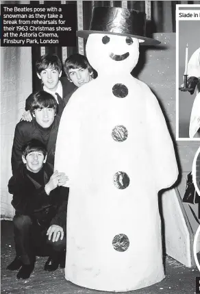  ?? ?? The Beatles pose with a snowman as they take a break from rehearsals for their 1963 Christmas shows at the Astoria Cinema, Finsbury Park, London
Slade in December 1974