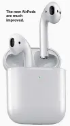  ??  ?? The new AirPods are much improved.