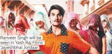  ?? ?? Ranveer Singh will be seen in Yash Raj Films’ ‘Jayeshbhai Jordaar’