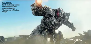  ??  ?? FULL FORCE: Earth-shattering scenes rule throughout new transforme­rs film ‘Transforme­rs: The Last Knight’