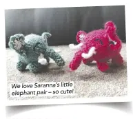  ??  ?? We love Saranna’s little elephant pair – so cute!