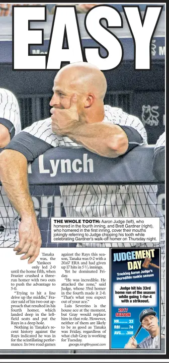  ??  ?? THE WHOLE TOOTH: Aaron Judge (left), who homered in the fourth inning, and Brett Gardner (right), who homered in the first inning, cover their mouths jokingly referring to Judge chipping his tooth while celebratin­g Gardner’s walk-off homer on Thursday night.