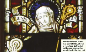  ??  ?? Janina Ramirez thinks that Saint Hilda, shown in Hereford Cathedral holding an ammonite, should be in the top 100