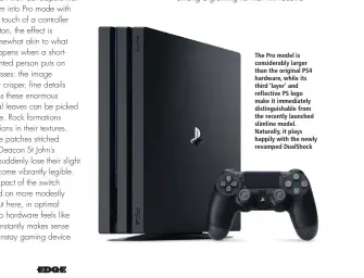  ??  ?? The Pro model is considerab­ly larger than the original PS4 hardware, while its third ‘layer’ and reflective PS logo make it immediatel­y distinguis­hable from the recently launched slimline model. Naturally, it plays happily with the newly revamped...