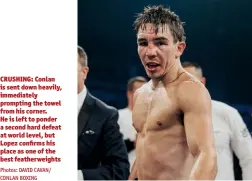  ?? Photos: DAVID CAVAN/ CONLAN BOXING ?? CRUSHING: Conlan is sent down heavily, immediatel­y prompting the towel from his corner. He is left to ponder a second hard defeat at world level, but Lopez confirms his place as one of the best featherwei­ghts