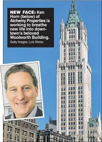  ?? Getty Images, Lois Weiss ?? NEW FACE: Ken Horn (below) of Alchemy Properties is working to breathe new life into downtown’s beloved Woolworth Building.