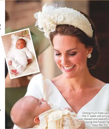  ?? Photos by AFP, AP and Reuters ?? Doting mum Kate said the 11-week-old prince was relaxed and peaceful, saying she hoped he “stays like this”.