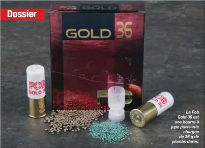  ??  ?? La Fob Gold 36 est une bourre à jupe puissante chargée de 36 g de plombs dorés.