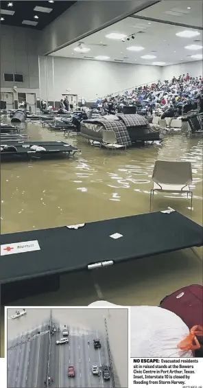  ?? PICTURES: AP ?? NO ESCAPE: Evacuated residents sit in raised stands at the Bowers Civic Centre in Port Arthur, Texas. Inset, Interstate 10 is closed by flooding from Storm Harvey.