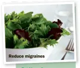  ??  ?? Reduce migraines