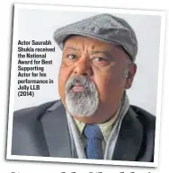  ??  ?? Actor Saurabh Shukla received the National Award for Best Supporting Actor for his performanc­e in Jolly LLB (2014)