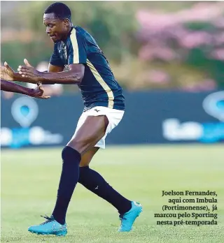  ??  ?? Joelson Fernandes,
aqui com Imbula (Portimonen­se), já marcou pelo Sporting nesta pré-temporada