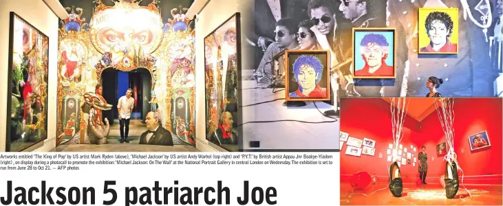  ?? — AFP photos ?? Artworks entitled ’The King of Pop’ by US artist Mark Ryden (above), ’Michael Jackson’ by US artist Andy Warhol (top right) and ’P.Y.T.’ by British artist Appau Jnr Boakye-Yiadom (right) , on display during a photocall to promote the exhibition:...