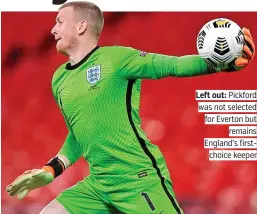  ??  ?? Left out: Pickford was not selected for Everton but remains England’s firstchoic­e keeper