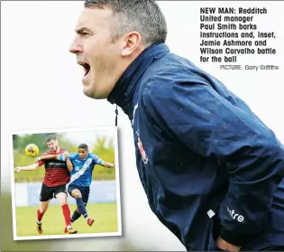  ?? PICTURE: Garry Griffiths ?? NEW MAN: Redditch United manager Paul Smith barks instructio­ns and, inset, Jamie Ashmore and Wilson Carvalho battle for the ball