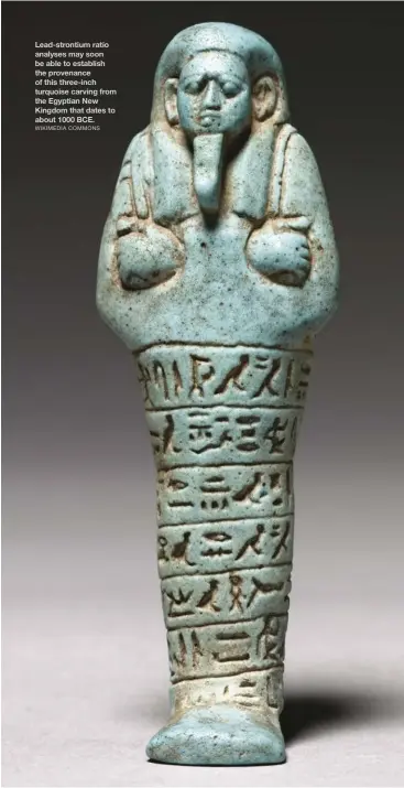  ?? WIKIMEDIA COMMONS ?? Lead-strontium ratio analyses may soon be able to establish the provenance of this three-inch turquoise carving from the Egyptian New Kingdom that dates to about 1000 BCE.