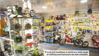  ??  ?? It’s not just machines in stock as a wide range of clothing and hard parts are also available.