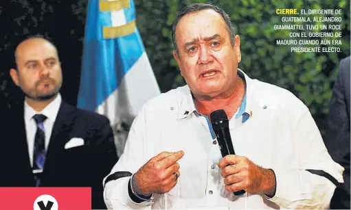  ??  ?? CIERRE. EL DIRIGENTE DE GUATEMALA, ALEJANDRO GIAMMATTEI, TUVO UN ROCE CON EL GOBIERNO DE MADURO CUANDO AÚN ERA PRESIDENTE ELECTO.