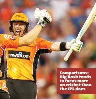  ??  ?? Comparison­s: Big Bash tends to focus more on cricket than the IPL does